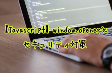 【Javascript】window.openerとセキュリティ対策